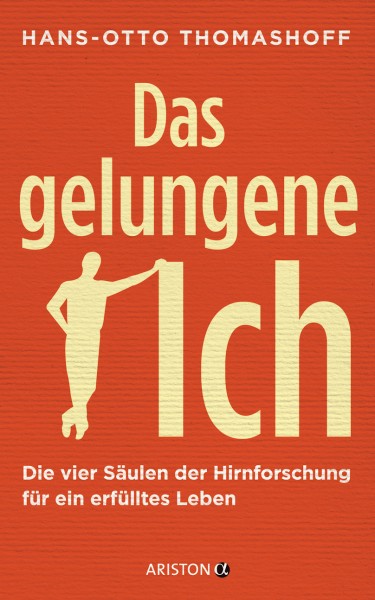 Das gelungene Ich: Die vier Säulen der Hirnforschung